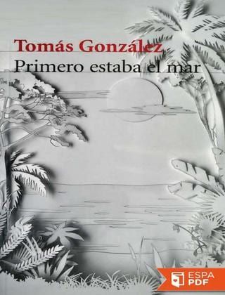 primero estaba el mar novela tomas gonzalez analisis critica portada ensayo